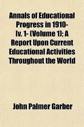 Annals of Educational Progress in 1910- [V. 1- (Volume 1); A Report Upon Current Educational Activities Throughout the World