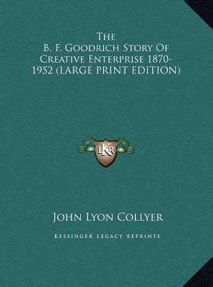 The B. F. Goodrich Story Of Creative Enterprise 1870-1952 (LARGE PRINT EDITION)
