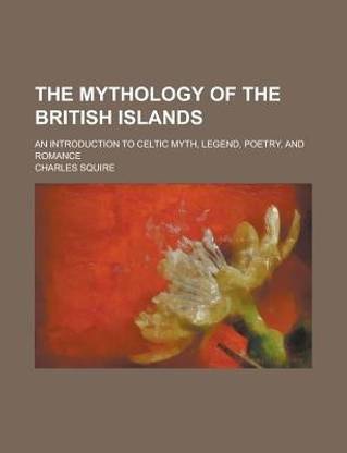 The Mythology of the British Islands; An Introduction to Celtic Myth, Legend, Poetry, and Romance