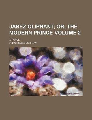 Jabez Oliphant Volume 2; Or, the Modern Prince. a Novel