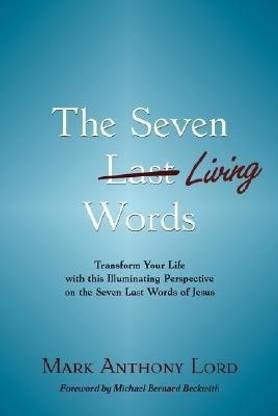 The Seven Living Words  - Transform Your Life with This Illuminating Perspective on the Seven Last Words of Jesus