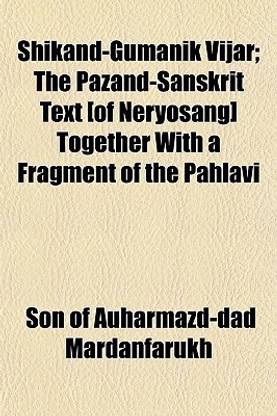 Shikand-Gumanik Vijar; The Pazand-Sanskrit Text [Of Neryosang] Together with a Fragment of the Pahlavi