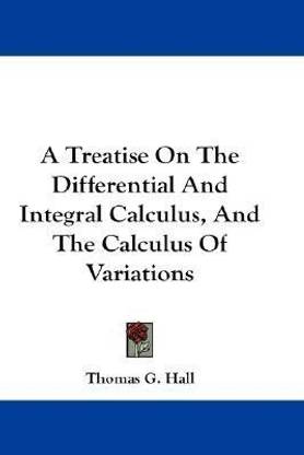 A Treatise On The Differential And Integral Calculus, And The Calculus Of Variations