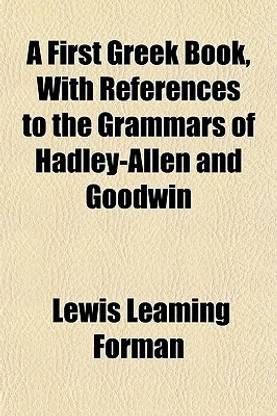 A First Greek Book, with References to the Grammars of Hadley-Allen and Goodwin