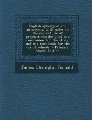 English Synonyms and Antonyms, with Notes on the Correct Use of Prepositions; Designed as a Companion for the Study and as a Text-Book for the Use of Schools - Primary Source Edition