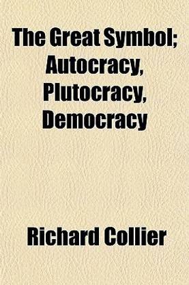 The Great Symbol; Autocracy, Plutocracy, Democracy