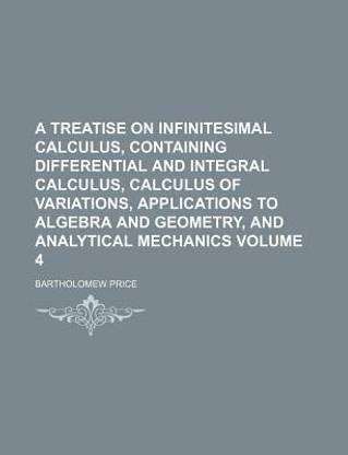 A Treatise on Infinitesimal Calculus, Containing Differential and Integral Calculus, Calculus of Variations, Applications to Algebra and Geometry, and Analytical Mechanics Volume 4