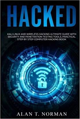 Hacked: Kali Linux and Wireless Hacking Ultimate Guide With Security and Penetration Testing Tools, Practical Step by Step Computer Hacking Book
