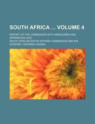 South Africa Volume 4; Report of the Commission with Annexures and Appendices A[-E]