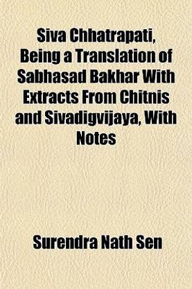 Siva Chhatrapati, Being a Translation of Sabhasad Bakhar with Extracts from Chitnis and Sivadigvijaya, with Notes