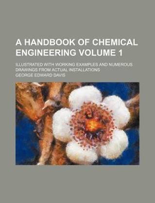 A Handbook of Chemical Engineering Volume 1; Illustrated with Working Examples and Numerous Drawings from Actual Installations