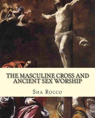 The Masculine Cross and Ancient Sex Worship