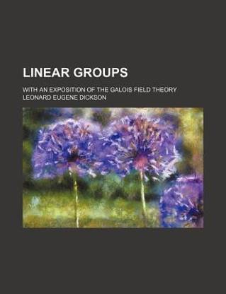 Linear Groups; With an Exposition of the Galois Field Theory