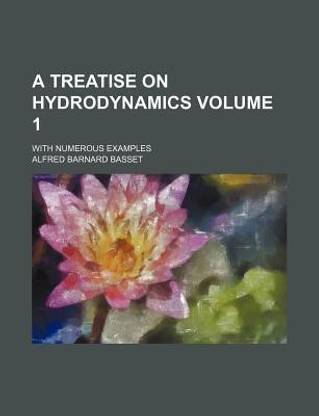 A Treatise on Hydrodynamics Volume 1; With Numerous Examples