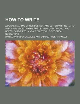 How to Write; A Pocket Manual of Composition and Letter-Writing ...  - To Which Are Added Forms for Letters of Introduction, Notes, Cards, Etc., and a C