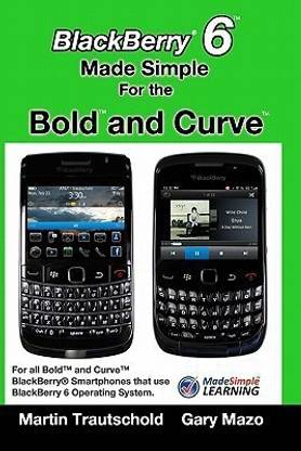 BlackBerry 6 Made Simple for the Bold and Curve  - For the Blackberry Bold 9780, 9700, 9650 and Curve 3g 93xx, Curve 85xx Running Blackberry 6