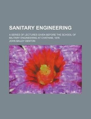 Sanitary Engineering; A Series of Lectures Given Before the School of Military Engineering at Chatham, 1876