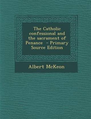 The Catholic Confessional and the Sacrament of Penance - Primary Source Edition