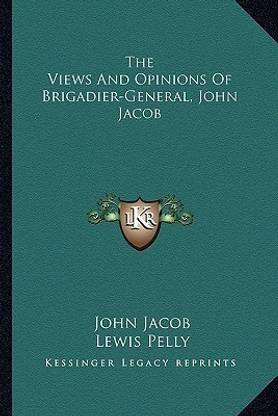 The Views And Opinions Of Brigadier-General, John Jacob