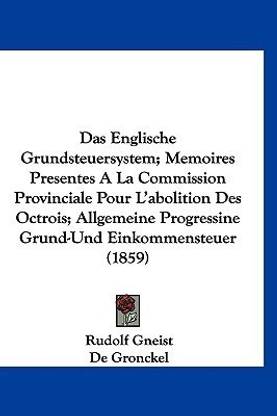Das Englische Grundsteuersystem; Memoires Presentes a la Commission Provinciale Pour L'Abolition Des Octrois; Allgemeine Progressine Grund-Und Einkommensteuer (1859)