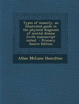 Types of Insanity, an Illustrated Guide in the Physical Diagnosis of Mental Disease [With Manuscript Notes] - Primary Source Edition