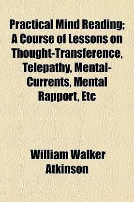 Practical Mind Reading; A Course of Lessons on Thought-Transference, Telepathy, Mental-Currents, Mental Rapport, Etc