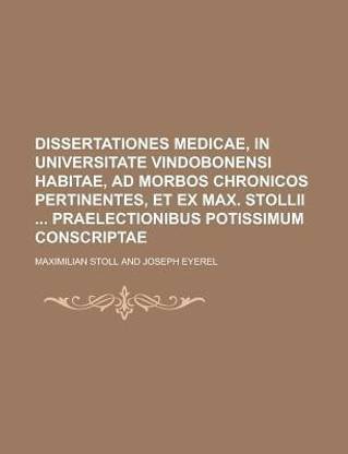Dissertationes Medicae, in Universitate Vindobonensi Habitae, Ad Morbos Chronicos Pertinentes, Et Ex Max. Stollii Praelectionibus Potissimum Conscriptae