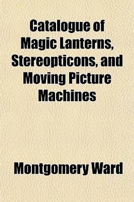 Catalogue of Magic Lanterns, Stereopticons, and Moving Picture Machines
