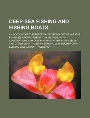 Deep-Sea Fishing and Fishing Boats; An Account of the Practical Working of the Various Fisheries Around the British Islands. with Illustrations and de