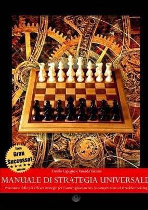 Manuale di strategia universale - Prontuario delle piu efficaci strategie per l'automiglioramento, la competizione ed il problem solving (TERZA EDIZIONE)