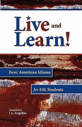Live and Learn! Basic American Idioms for ESL Students