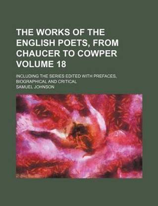 The Works of the English Poets, from Chaucer to Cowper Volume 18; Including the Series Edited with Prefaces, Biographical and Critical