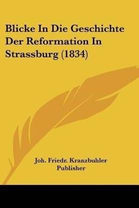 Blicke In Die Geschichte Der Reformation In Strassburg (1834)
