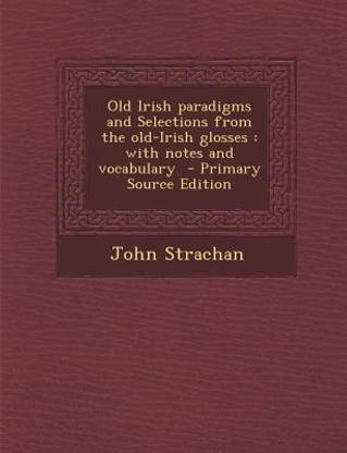Old Irish Paradigms and Selections from the Old-Irish Glosses