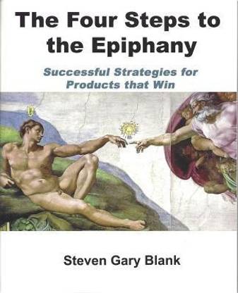 The Four Steps to the Epiphany  - Successful Strategies for Startups That Win