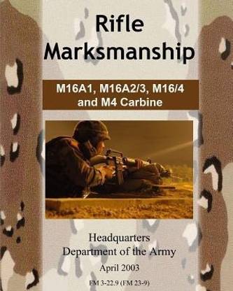 Rifle Marksmanship M16A1, M16A2/3, M16/4 and M4 Carbine