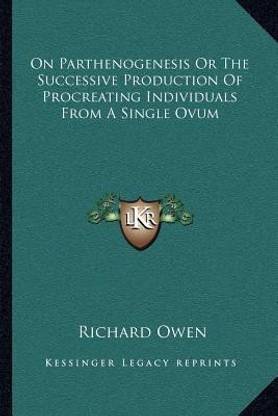 On Parthenogenesis or the Successive Production of Procreating Individuals from a Single Ovum