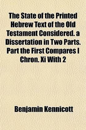 The State of the Printed Hebrew Text of the Old Testament Considered. a Dissertation in Two Parts. Part the First Compares I Chron. XI with 2
