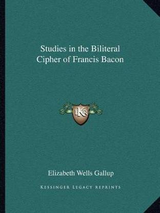 Studies in the Biliteral Cipher of Francis Bacon