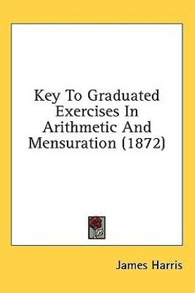 Key To Graduated Exercises In Arithmetic And Mensuration (1872)