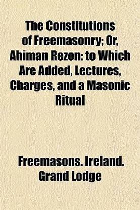 The Constitutions of Freemasonry; Or, Ahiman Rezon