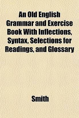 An Old English Grammar and Exercise Book with Inflections, Syntax, Selections for Readings, and Glossary