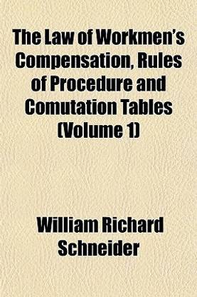 The Law of Workmen's Compensation, Rules of Procedure and Comutation Tables (Volume 1)