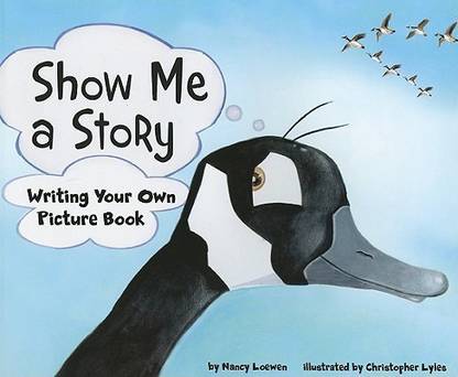 Show Me a Story: Writing Your Own Picture Book  - Writing Your Own Picture Book