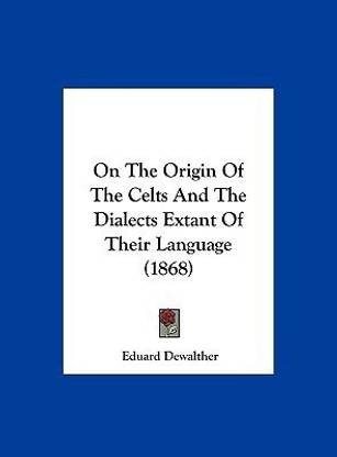 On the Origin of the Celts and the Dialects Extant of Their Language (1868)