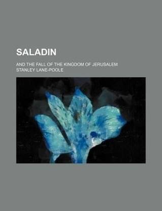 Saladin; And the Fall of the Kingdom of Jerusalem