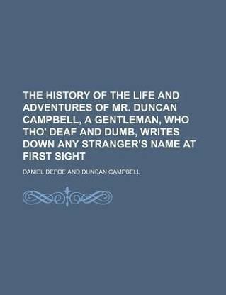 The History of the Life and Adventures of Mr. Duncan Campbell, a Gentleman, Who Tho' Deaf and Dumb, Writes Down Any Stranger's Name at First Sight