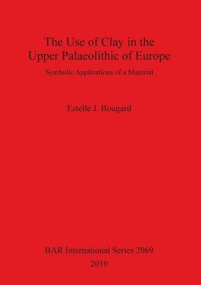 The Use of Clay in the Upper Paleolithic of Europe