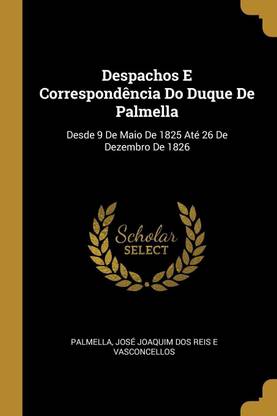 Despachos E Correspondencia Do Duque De Palmella