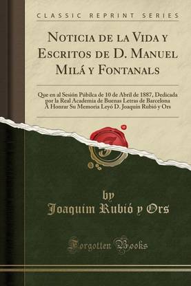 Noticia de la Vida Y Escritos de D. Manuel Mila Y Fontanals